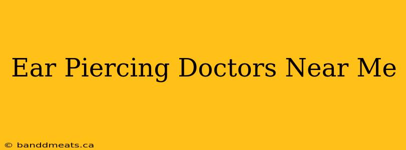 Ear Piercing Doctors Near Me