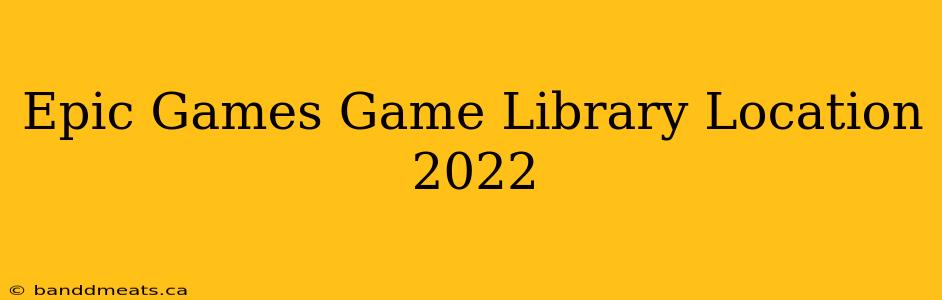 Epic Games Game Library Location 2022