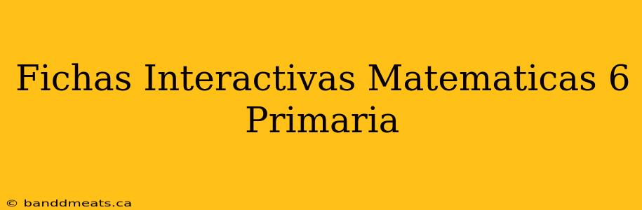 Fichas Interactivas Matematicas 6 Primaria