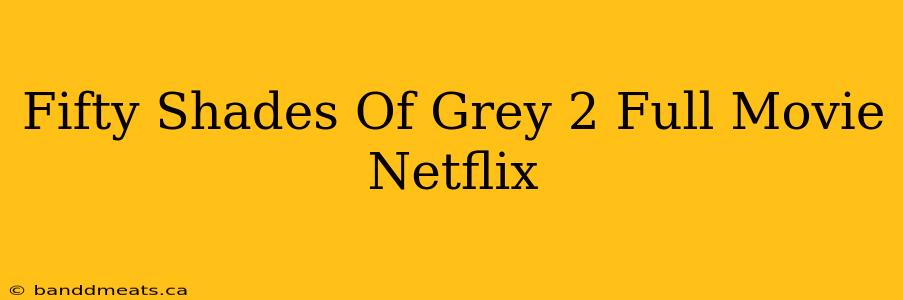 Fifty Shades Of Grey 2 Full Movie Netflix