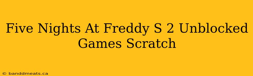 Five Nights At Freddy S 2 Unblocked Games Scratch