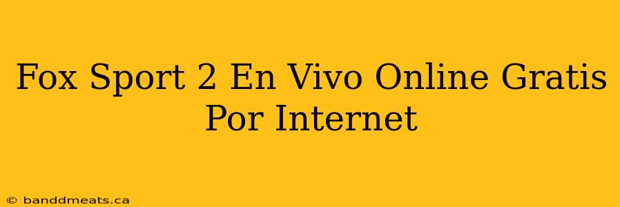 Fox Sport 2 En Vivo Online Gratis Por Internet