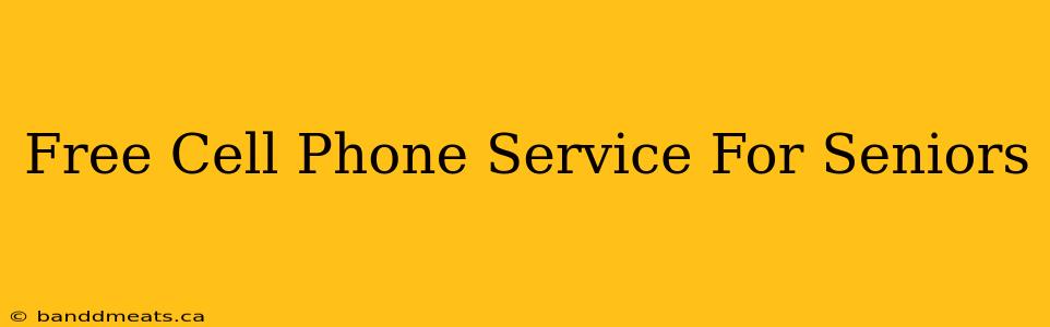 Free Cell Phone Service For Seniors