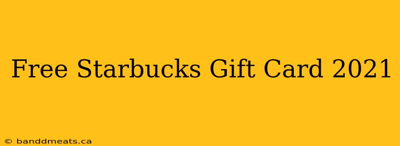 Free Starbucks Gift Card 2021