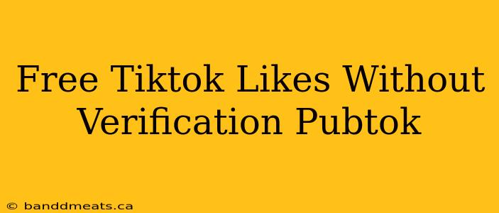 Free Tiktok Likes Without Verification Pubtok