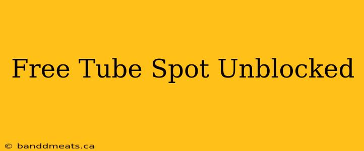 Free Tube Spot Unblocked