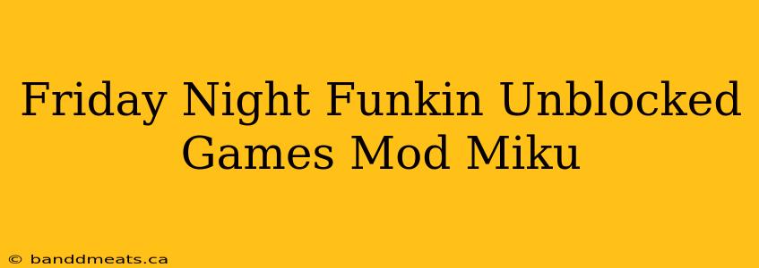 Friday Night Funkin Unblocked Games Mod Miku