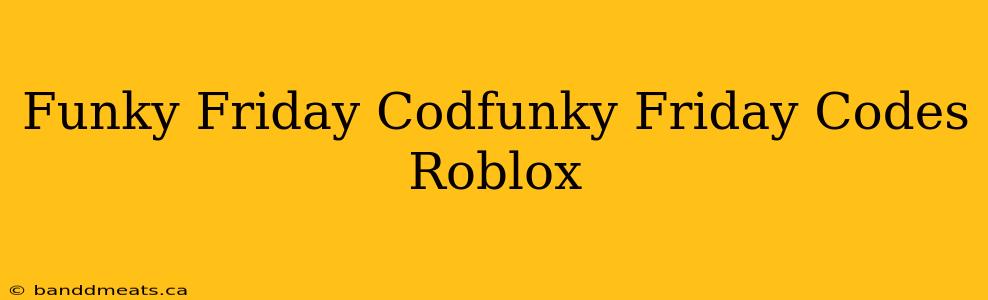 Funky Friday Codfunky Friday Codes Roblox