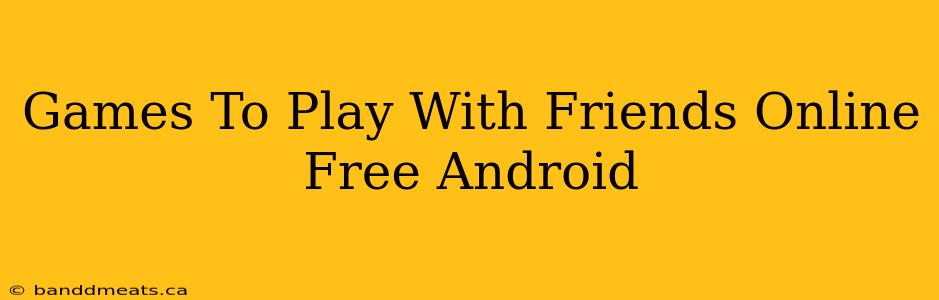 Games To Play With Friends Online Free Android