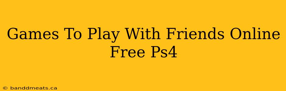 Games To Play With Friends Online Free Ps4