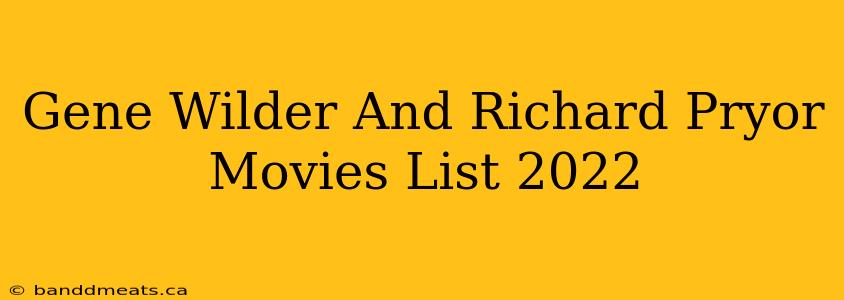 Gene Wilder And Richard Pryor Movies List 2022