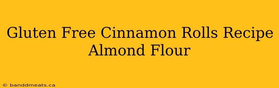 Gluten Free Cinnamon Rolls Recipe Almond Flour