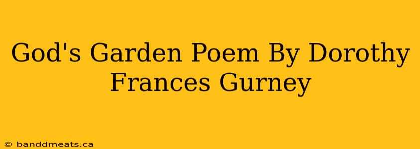 God's Garden Poem By Dorothy Frances Gurney