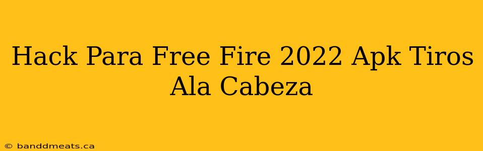 Hack Para Free Fire 2022 Apk Tiros Ala Cabeza