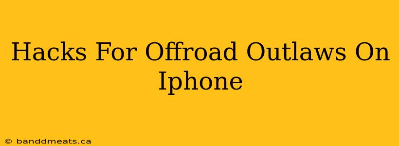 Hacks For Offroad Outlaws On Iphone