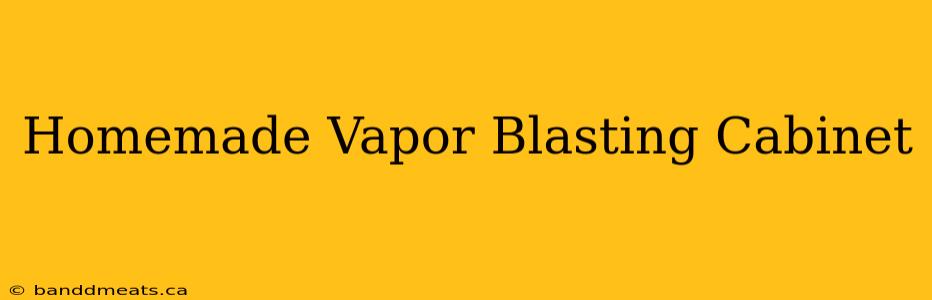 Homemade Vapor Blasting Cabinet