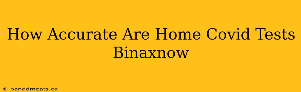 How Accurate Are Home Covid Tests Binaxnow