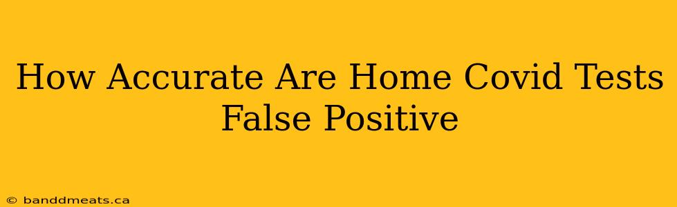 How Accurate Are Home Covid Tests False Positive