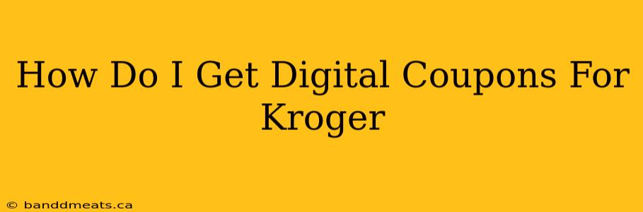 How Do I Get Digital Coupons For Kroger