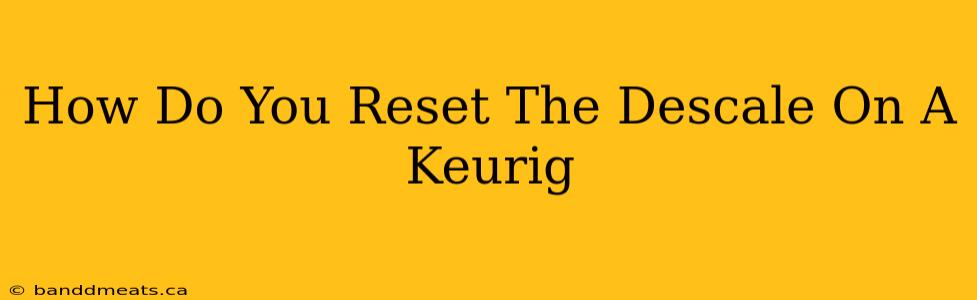 How Do You Reset The Descale On A Keurig