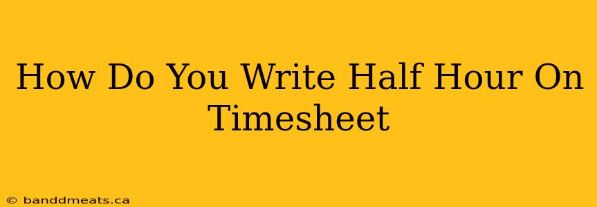 How Do You Write Half Hour On Timesheet