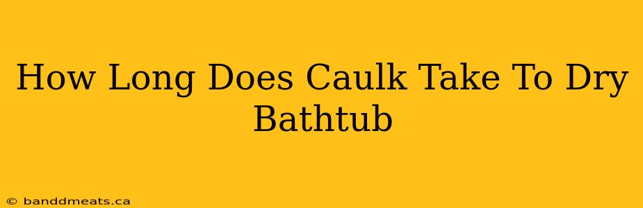 How Long Does Caulk Take To Dry Bathtub