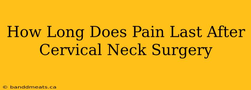 How Long Does Pain Last After Cervical Neck Surgery