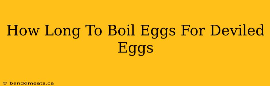 How Long To Boil Eggs For Deviled Eggs