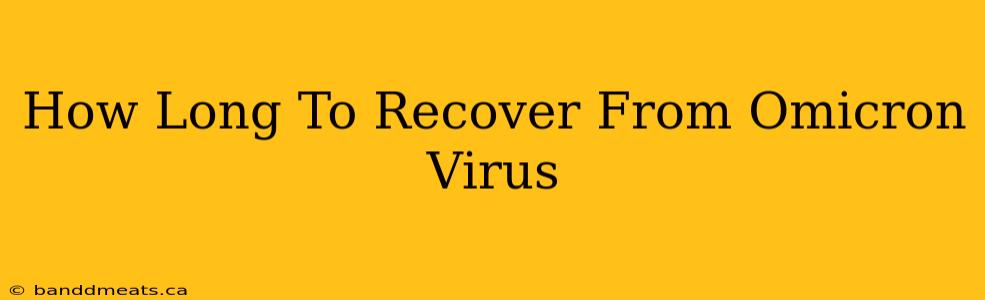 How Long To Recover From Omicron Virus