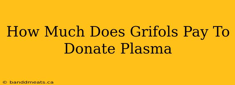 How Much Does Grifols Pay To Donate Plasma