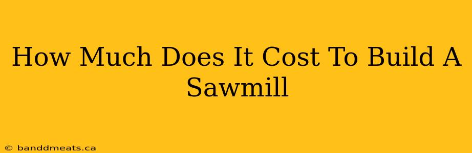 How Much Does It Cost To Build A Sawmill