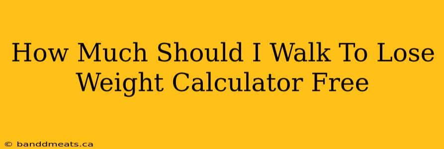 How Much Should I Walk To Lose Weight Calculator Free