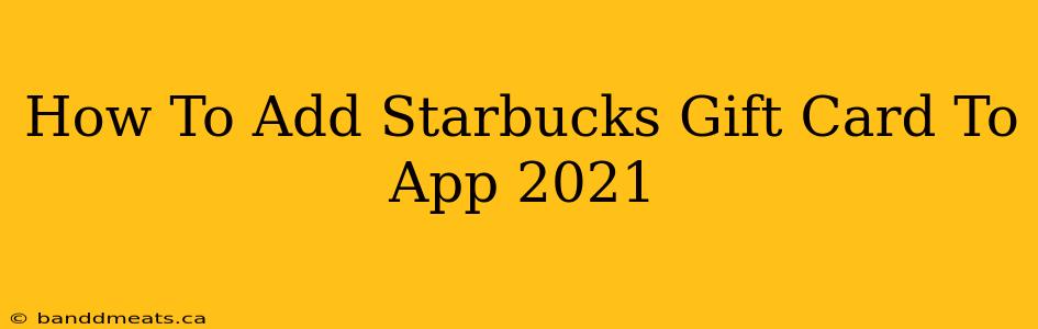 How To Add Starbucks Gift Card To App 2021