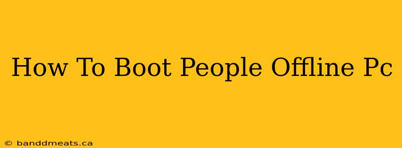 How To Boot People Offline Pc