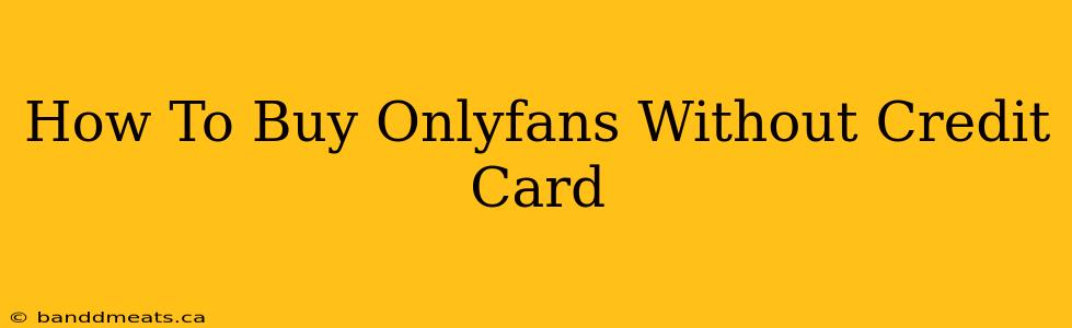 How To Buy Onlyfans Without Credit Card