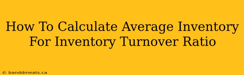 How To Calculate Average Inventory For Inventory Turnover Ratio