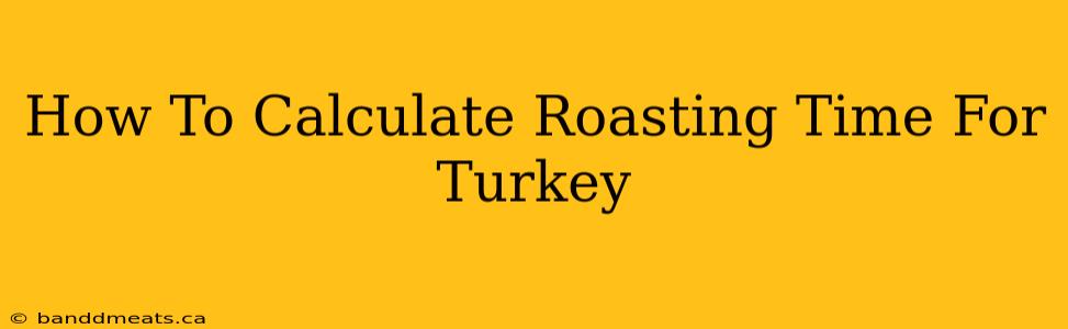 How To Calculate Roasting Time For Turkey