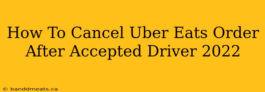 How To Cancel Uber Eats Order After Accepted Driver 2022