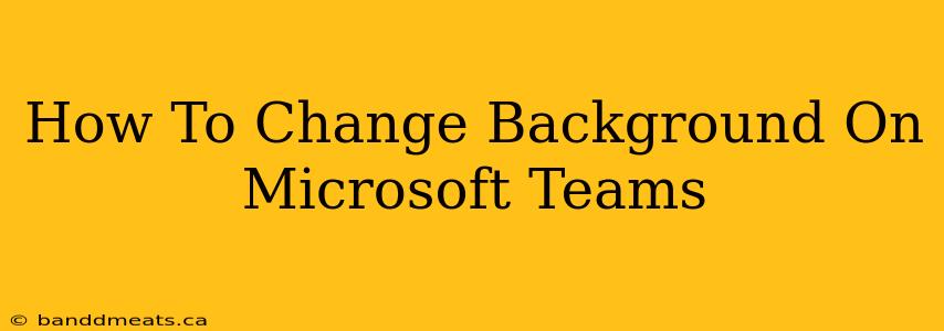 How To Change Background On Microsoft Teams