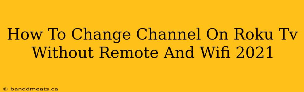 How To Change Channel On Roku Tv Without Remote And Wifi 2021