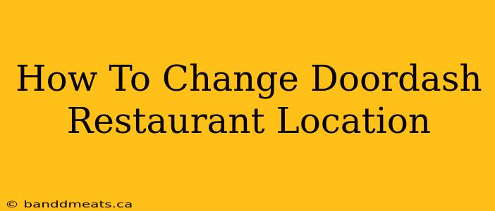 How To Change Doordash Restaurant Location