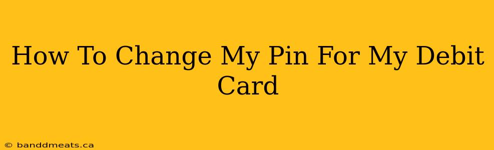 How To Change My Pin For My Debit Card