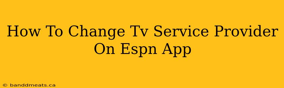 How To Change Tv Service Provider On Espn App