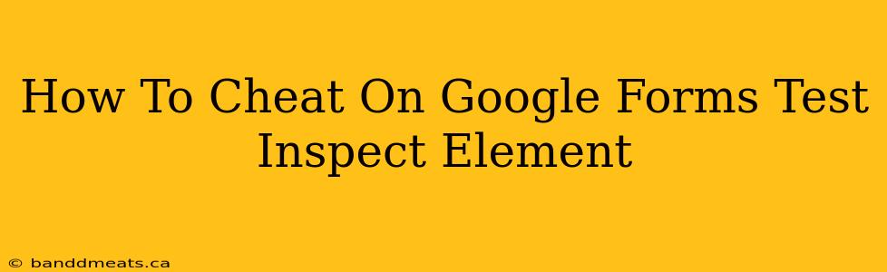 How To Cheat On Google Forms Test Inspect Element