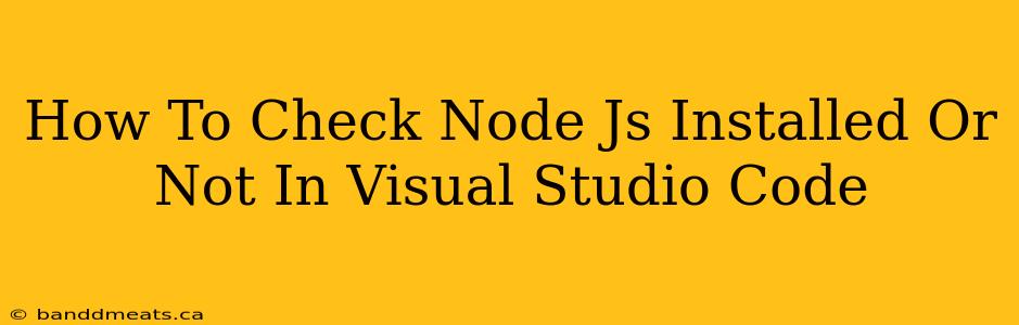 How To Check Node Js Installed Or Not In Visual Studio Code