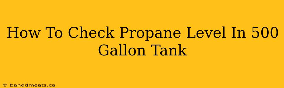 How To Check Propane Level In 500 Gallon Tank