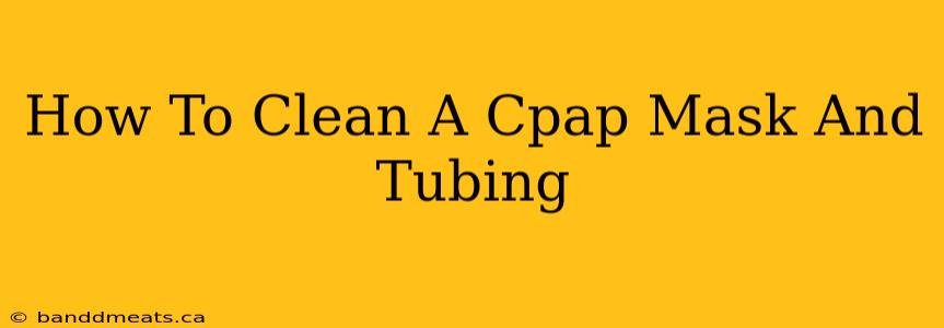 How To Clean A Cpap Mask And Tubing