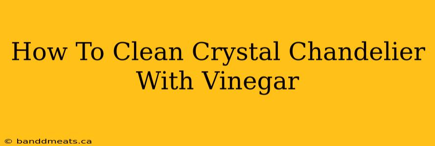 How To Clean Crystal Chandelier With Vinegar