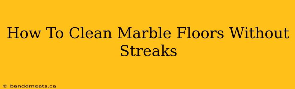 How To Clean Marble Floors Without Streaks