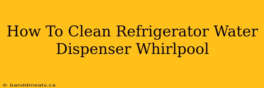 How To Clean Refrigerator Water Dispenser Whirlpool